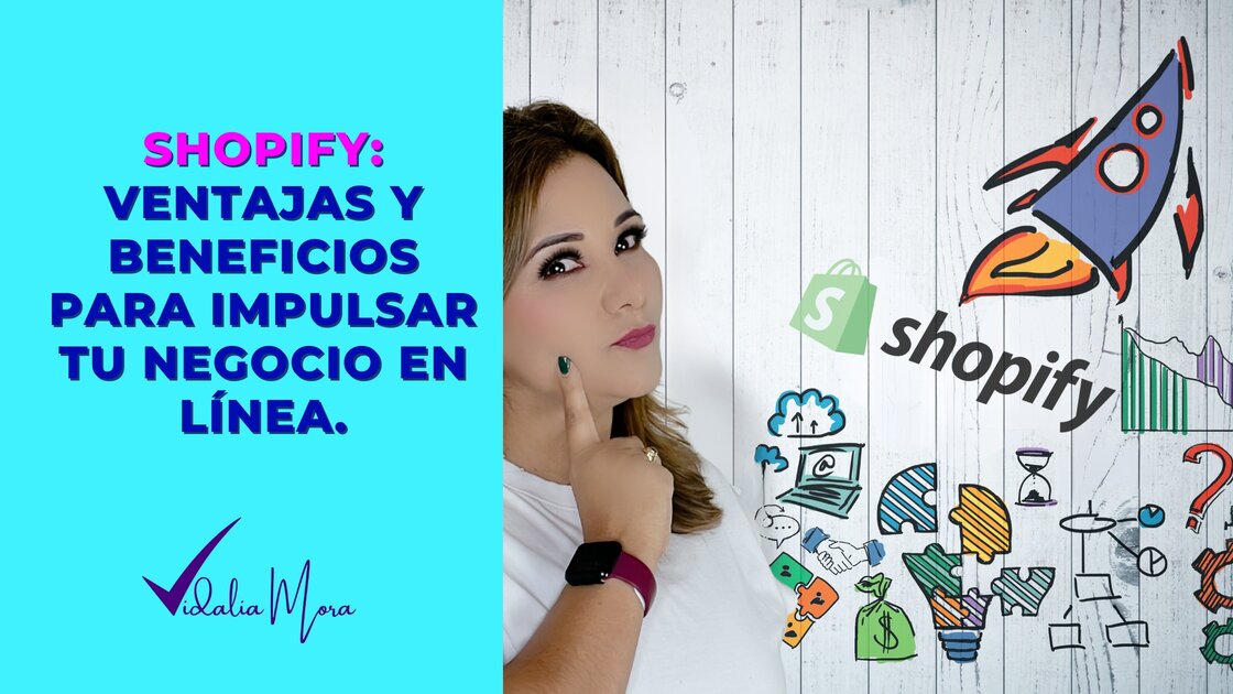 Shopify: Ventajas y beneficios para impulsar tu negocio en línea. Project Manger Digital Vidalia Mora