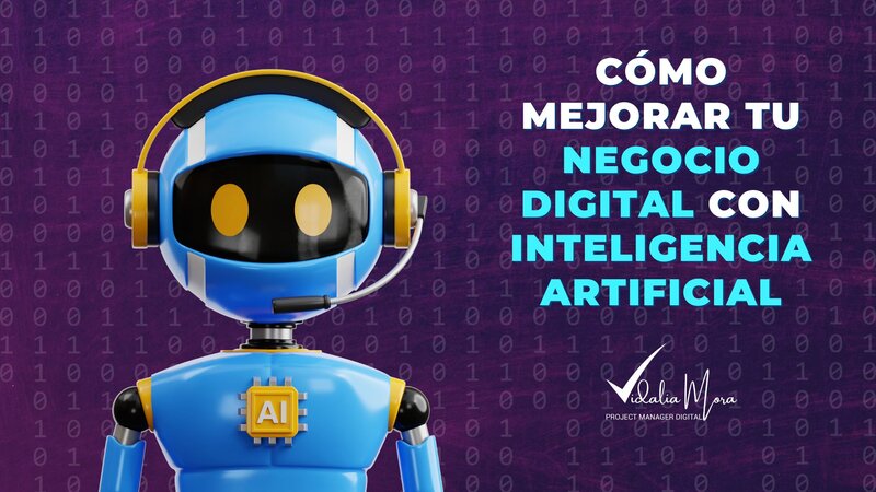 Como mejorar tu negocio digital con Inteligencia Artificial Vidalia Mora Project Manager Digital
